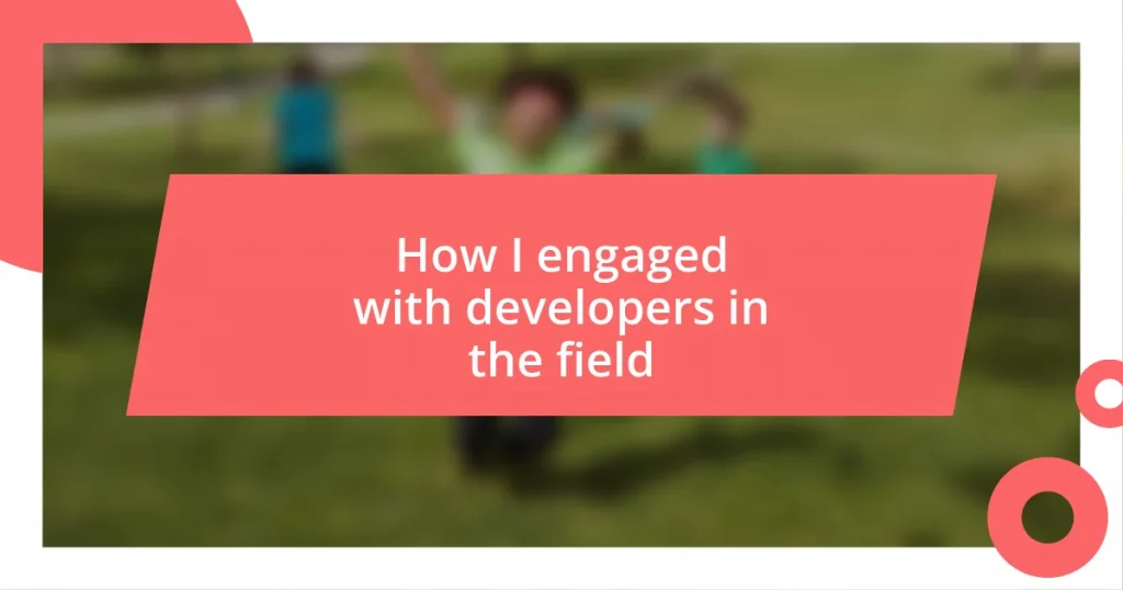 How I engaged with developers in the field