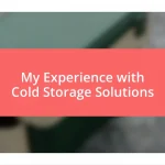 My Experience with Cold Storage Solutions