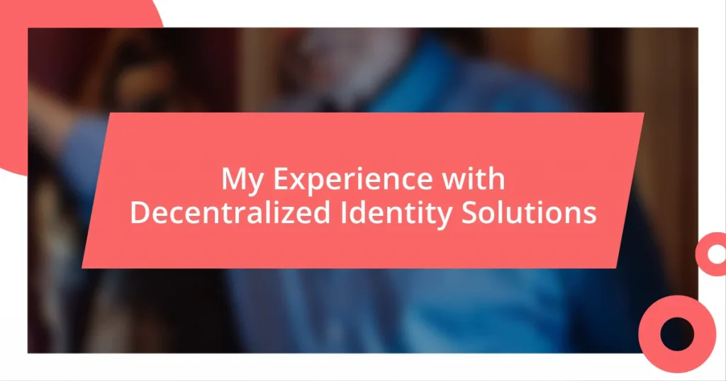 My Experience with Decentralized Identity Solutions