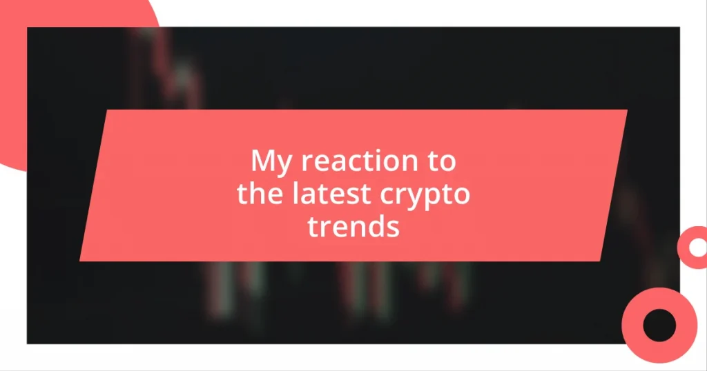 My reaction to the latest crypto trends