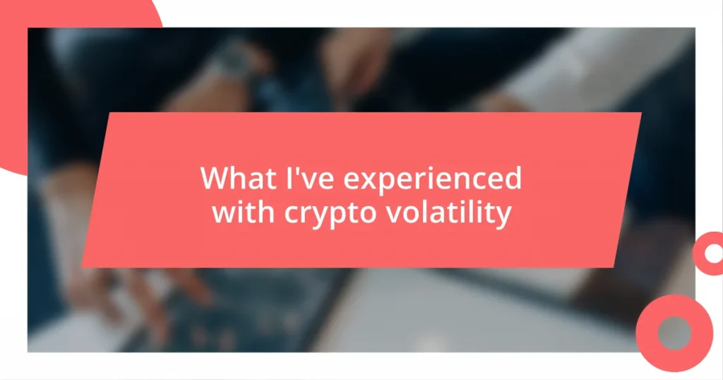 What I’ve experienced with crypto volatility