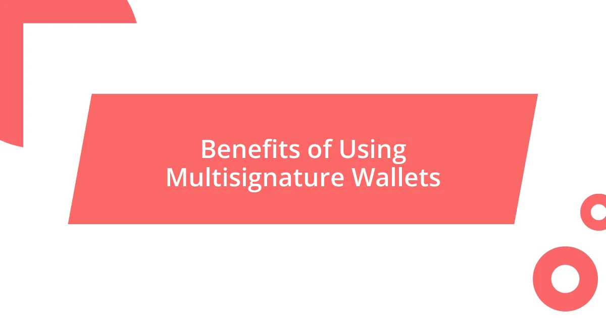 Benefits of Using Multisignature Wallets