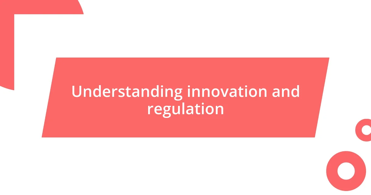 Understanding innovation and regulation