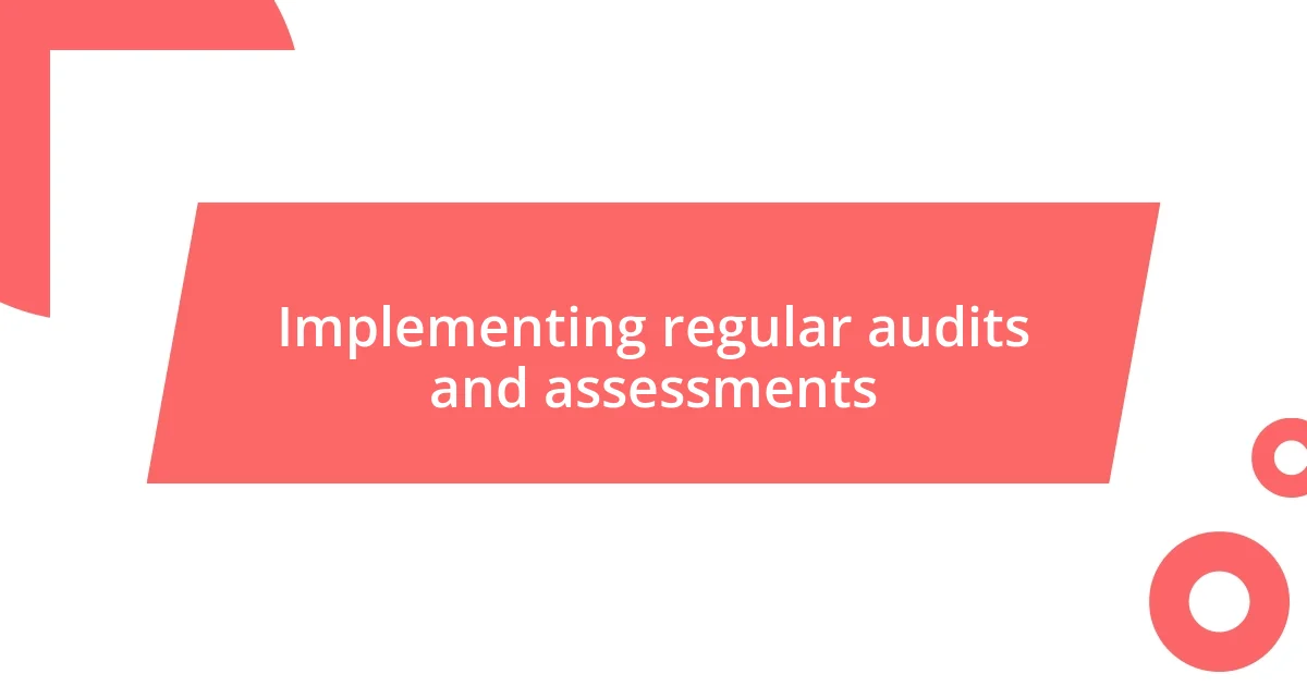 Implementing regular audits and assessments