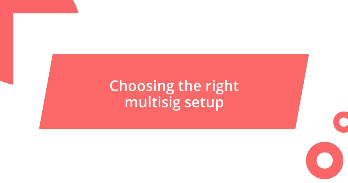 Choosing the right multisig setup