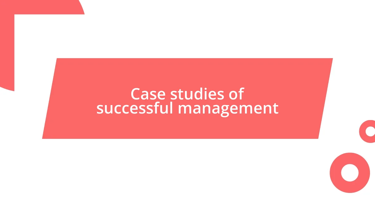 Case studies of successful management