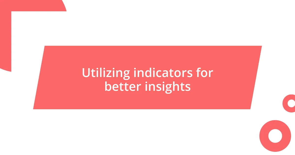 Utilizing indicators for better insights