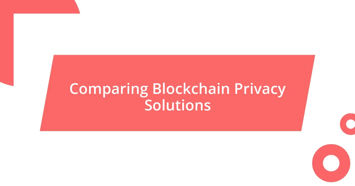 Comparing Blockchain Privacy Solutions