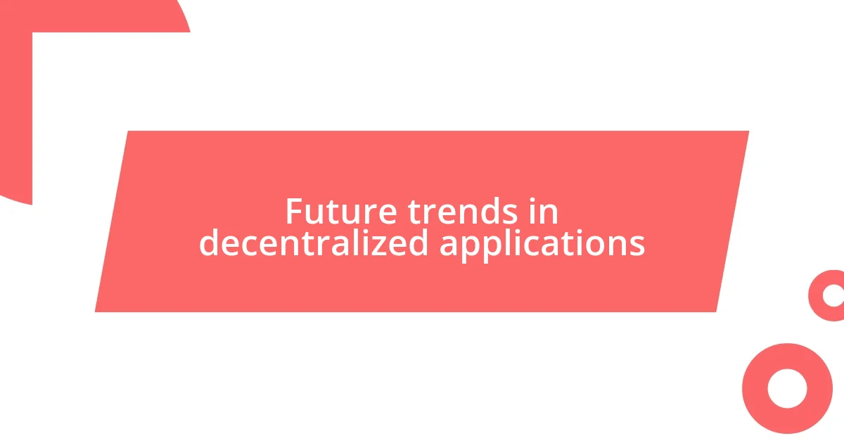 Future trends in decentralized applications